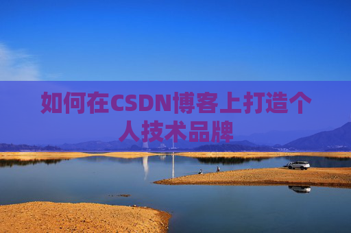 如何在CSDN博客上打造个人技术品牌