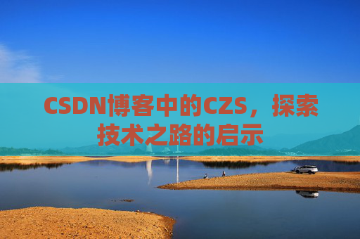 CSDN博客中的CZS，探索技术之路的启示